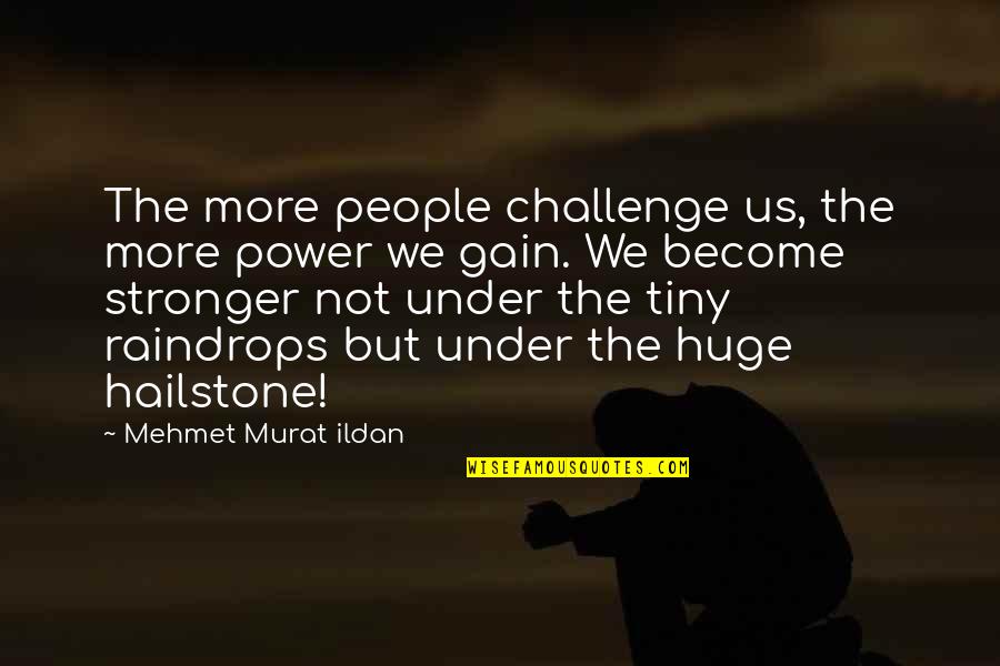I Become Stronger Quotes By Mehmet Murat Ildan: The more people challenge us, the more power
