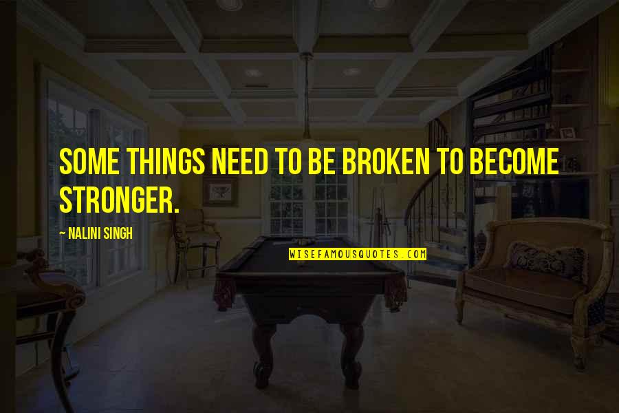 I Become Stronger Quotes By Nalini Singh: Some things need to be broken to become