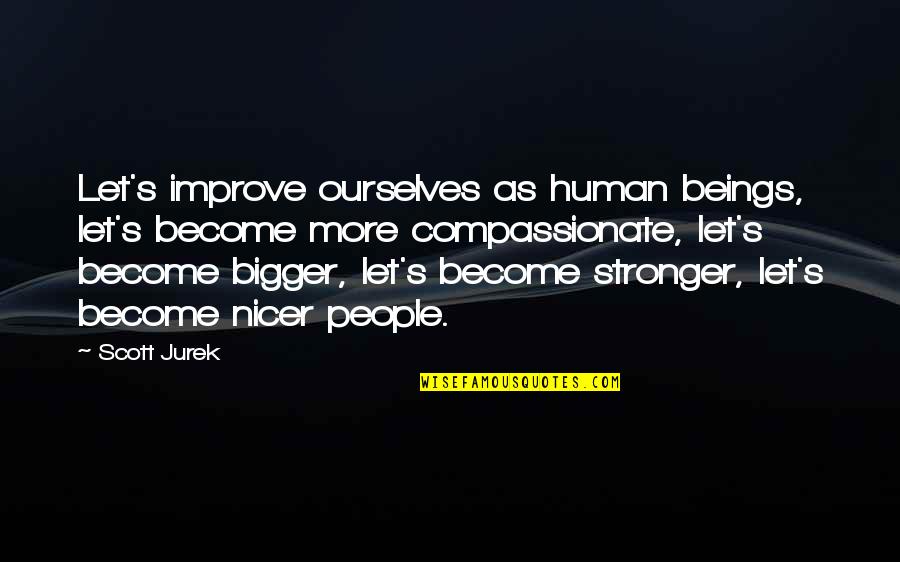 I Become Stronger Quotes By Scott Jurek: Let's improve ourselves as human beings, let's become