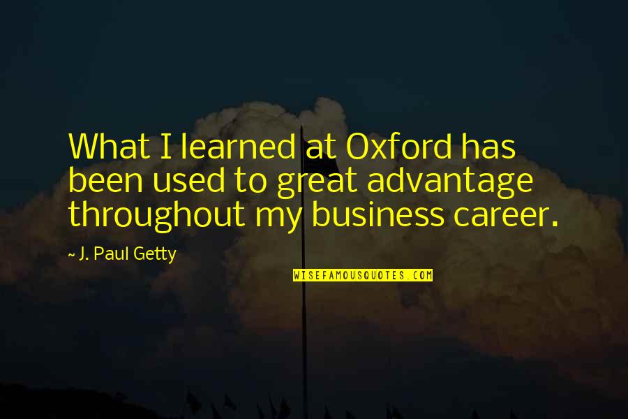 I Been Used Quotes By J. Paul Getty: What I learned at Oxford has been used