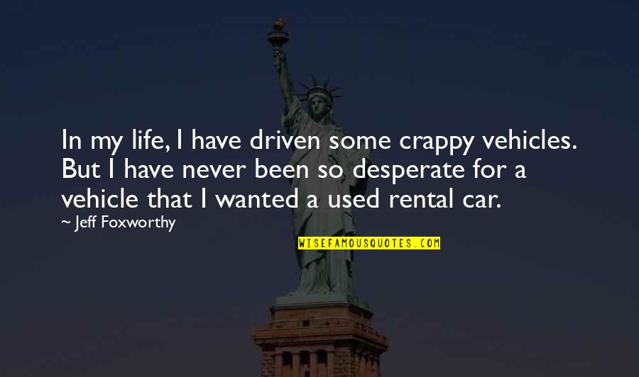 I Been Used Quotes By Jeff Foxworthy: In my life, I have driven some crappy