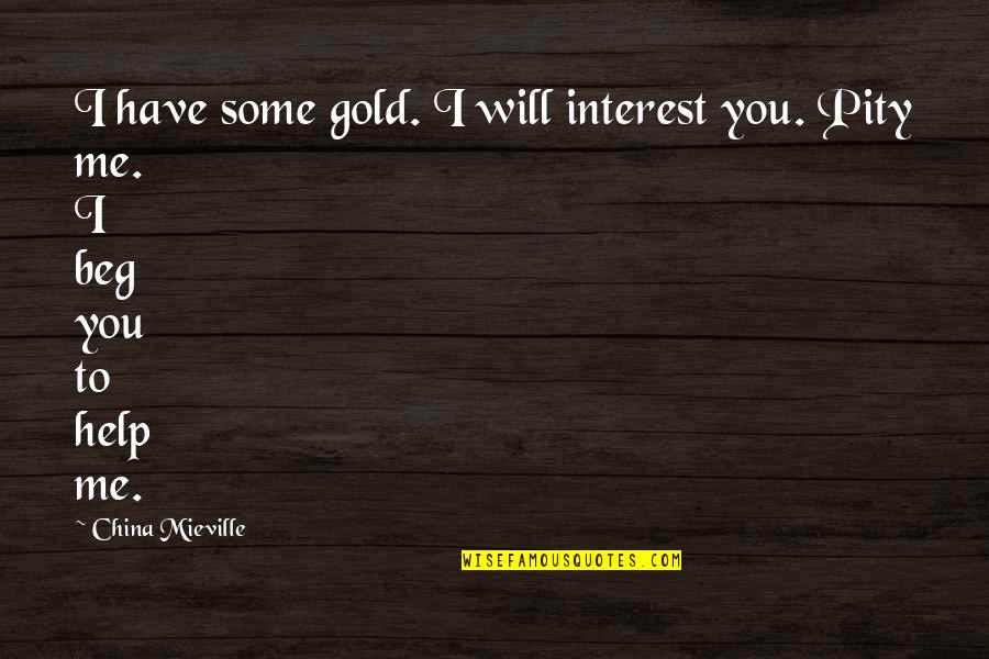 I Beg You Quotes By China Mieville: I have some gold. I will interest you.