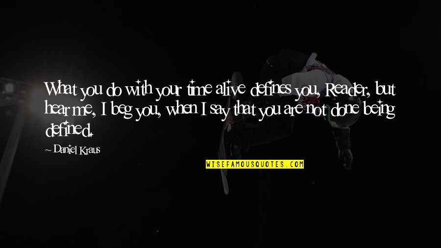 I Beg You Quotes By Daniel Kraus: What you do with your time alive defines