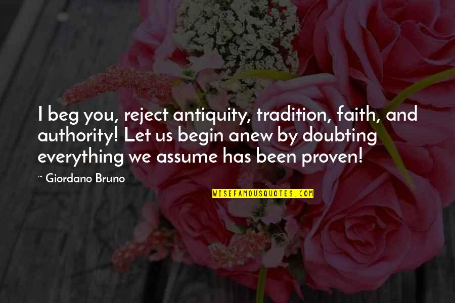 I Beg You Quotes By Giordano Bruno: I beg you, reject antiquity, tradition, faith, and I Beg You Quotes By Giordano Bruno: I beg you, reject antiquity, tradition, faith, and