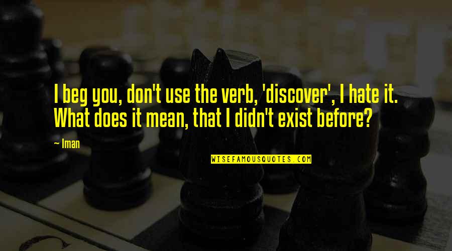 I Beg You Quotes By Iman: I beg you, don't use the verb, 'discover',