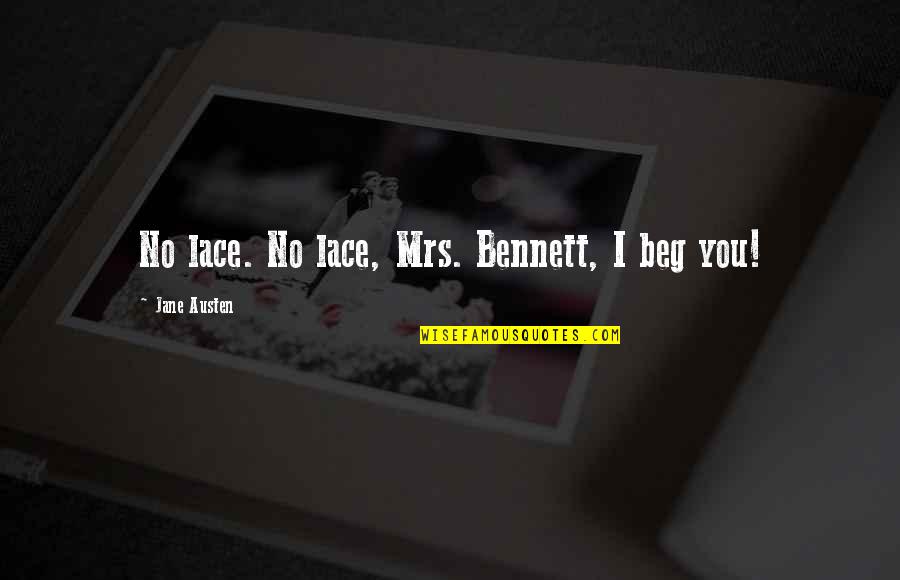 I Beg You Quotes By Jane Austen: No lace. No lace, Mrs. Bennett, I beg