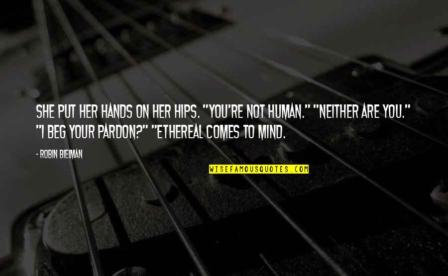 I Beg You Quotes By Robin Bielman: She put her hands on her hips. "You're I Beg You Quotes By Robin Bielman: She put her hands on her hips. "You're