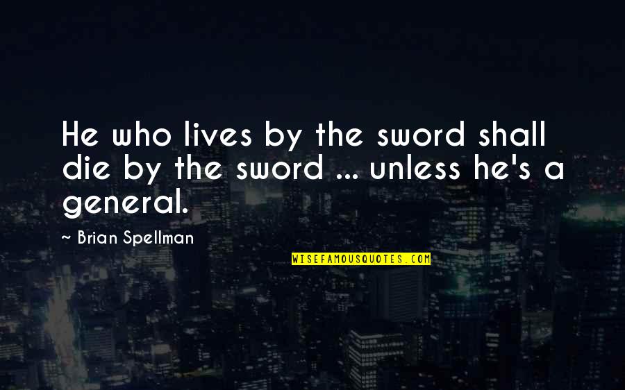 I Behave Like A Child Quotes By Brian Spellman: He who lives by the sword shall die