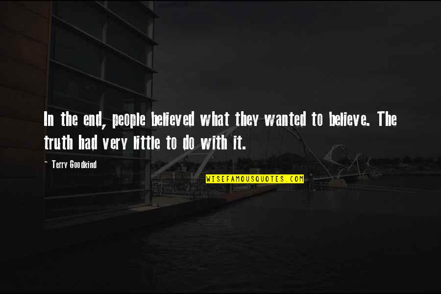 I Believe All Your Lies Quotes By Terry Goodkind: In the end, people believed what they wanted I Believe All Your Lies Quotes By Terry Goodkind: In the end, people believed what they wanted