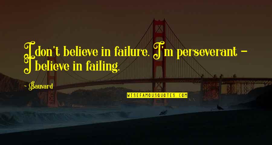 I Believe Funny Quotes By Bauvard: I don't believe in failure. I'm perseverant -