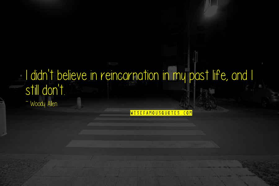 I Believe Funny Quotes By Woody Allen: I didn't believe in reincarnation in my past