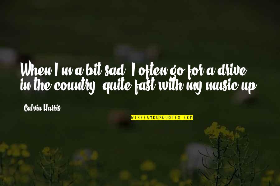I Believe God Has A Plan For Me Quotes By Calvin Harris: When I'm a bit sad, I often go I Believe God Has A Plan For Me Quotes By Calvin Harris: When I'm a bit sad, I often go