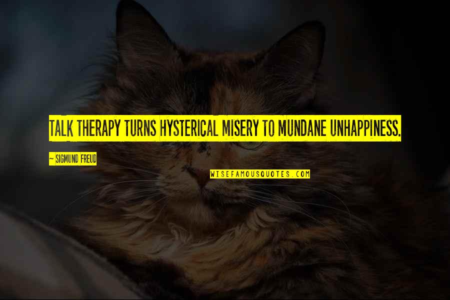 I Believe In Fairies Quotes By Sigmund Freud: Talk therapy turns hysterical misery to mundane unhappiness.