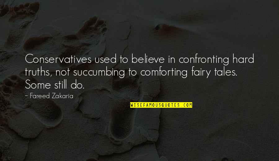 I Believe In Fairy Tales Quotes By Fareed Zakaria: Conservatives used to believe in confronting hard truths,