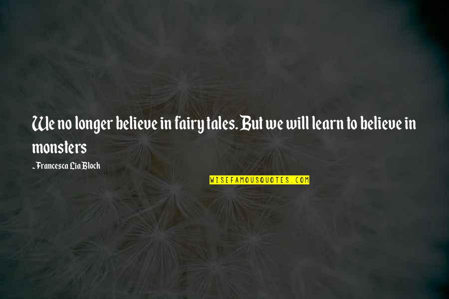 I Believe In Fairy Tales Quotes By Francesca Lia Block: We no longer believe in fairy tales. But