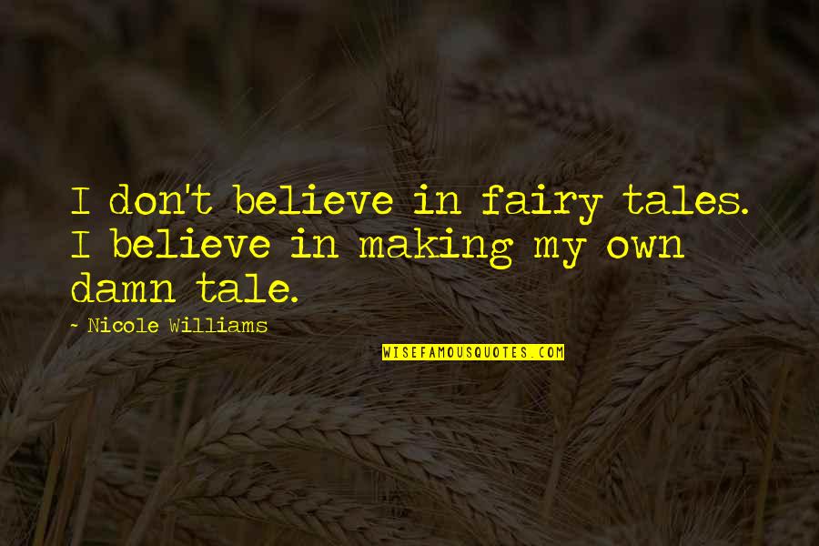 I Believe In Fairy Tales Quotes By Nicole Williams: I don't believe in fairy tales. I believe