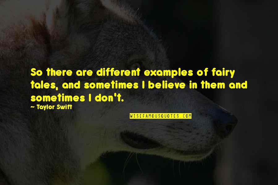 I Believe In Fairy Tales Quotes By Taylor Swift: So there are different examples of fairy tales,