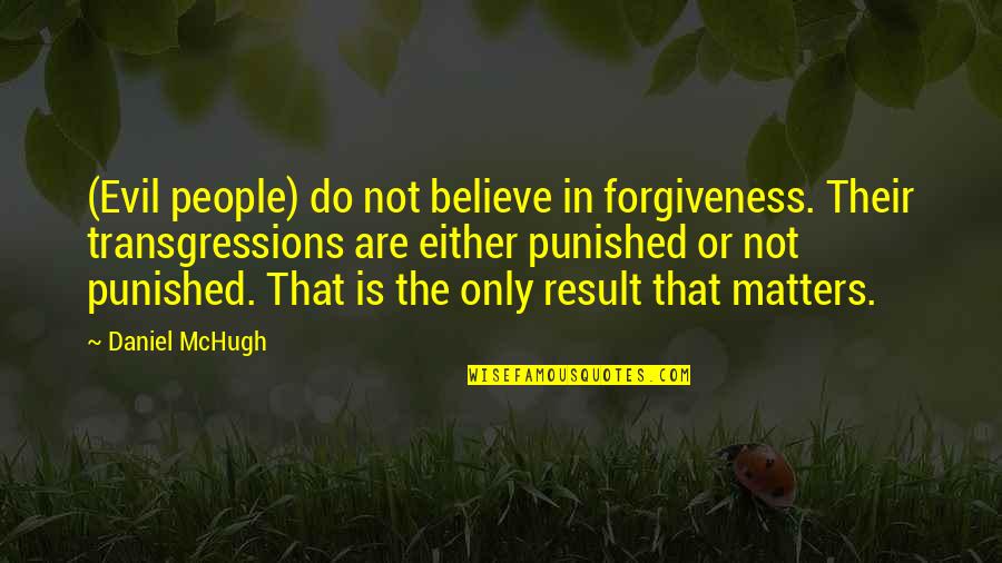I Believe In Forgiveness Quotes By Daniel McHugh: (Evil people) do not believe in forgiveness. Their