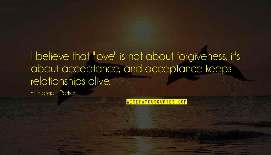 I Believe In Forgiveness Quotes By Morgan Parker: I believe that "love" is not about forgiveness,