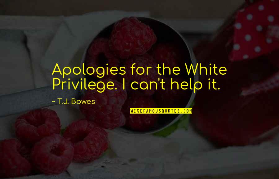 I Believe In Forgiveness Quotes By T.J. Bowes: Apologies for the White Privilege. I can't help