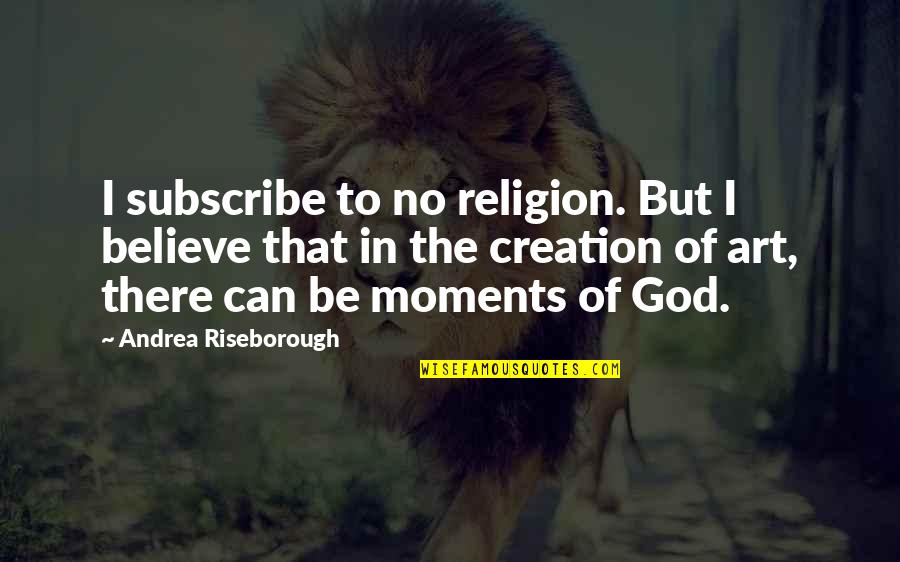 I Believe In God But Not Religion Quotes By Andrea Riseborough: I subscribe to no religion. But I believe