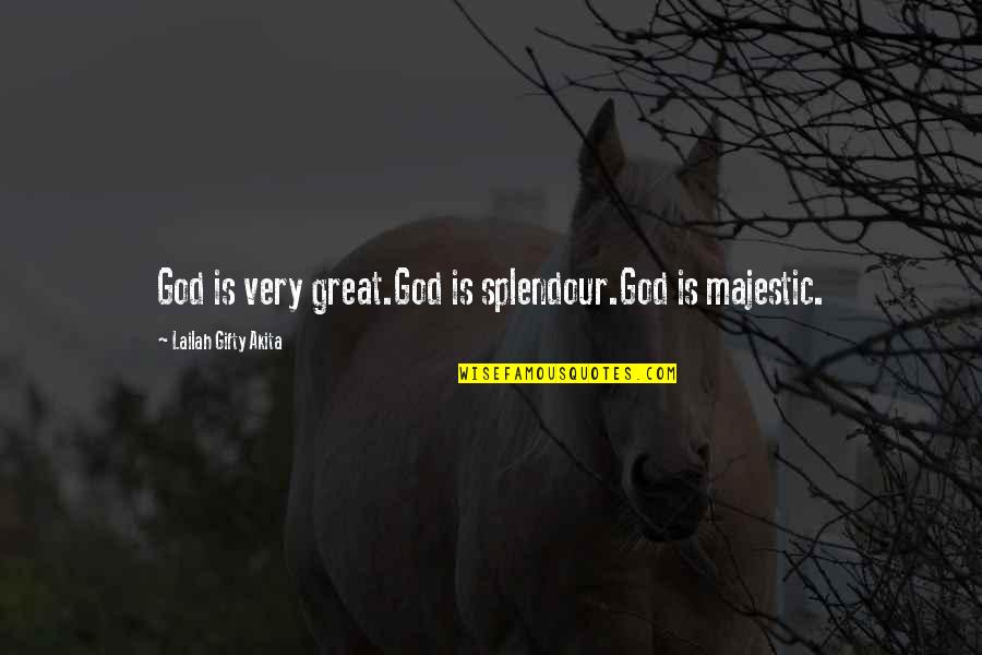 I Believe In God But Not Religion Quotes By Lailah Gifty Akita: God is very great.God is splendour.God is majestic.