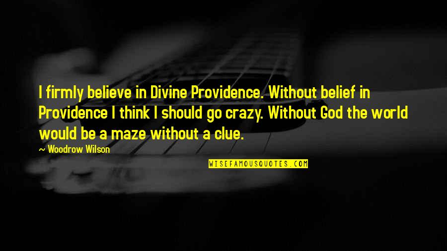 I Believe In God Quotes By Woodrow Wilson: I firmly believe in Divine Providence. Without belief I Believe In God Quotes By Woodrow Wilson: I firmly believe in Divine Providence. Without belief