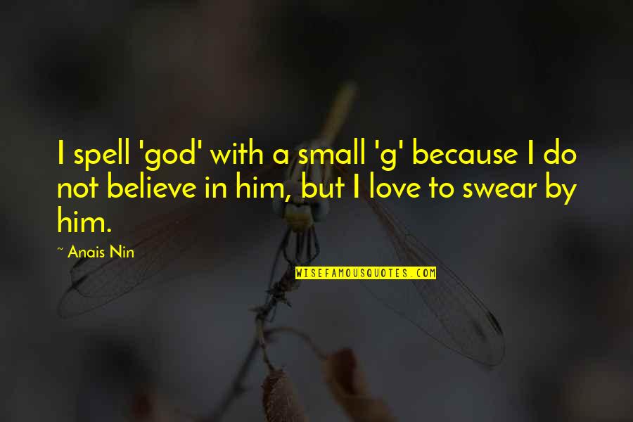 I Believe In Him Quotes By Anais Nin: I spell 'god' with a small 'g' because