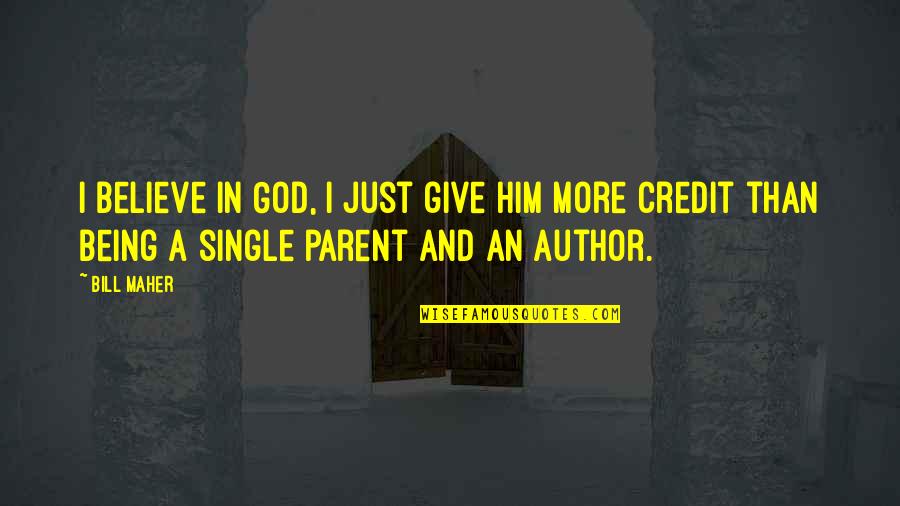 I Believe In Him Quotes By Bill Maher: I believe in God, I just give him I Believe In Him Quotes By Bill Maher: I believe in God, I just give him
