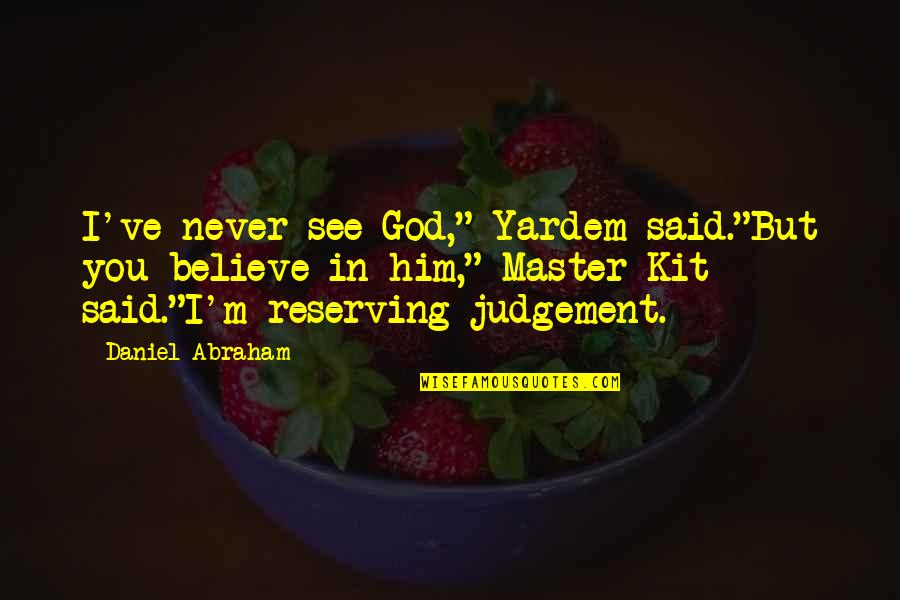 I Believe In Him Quotes By Daniel Abraham: I've never see God," Yardem said."But you believe