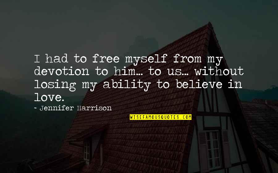 I Believe In Him Quotes By Jennifer Harrison: I had to free myself from my devotion