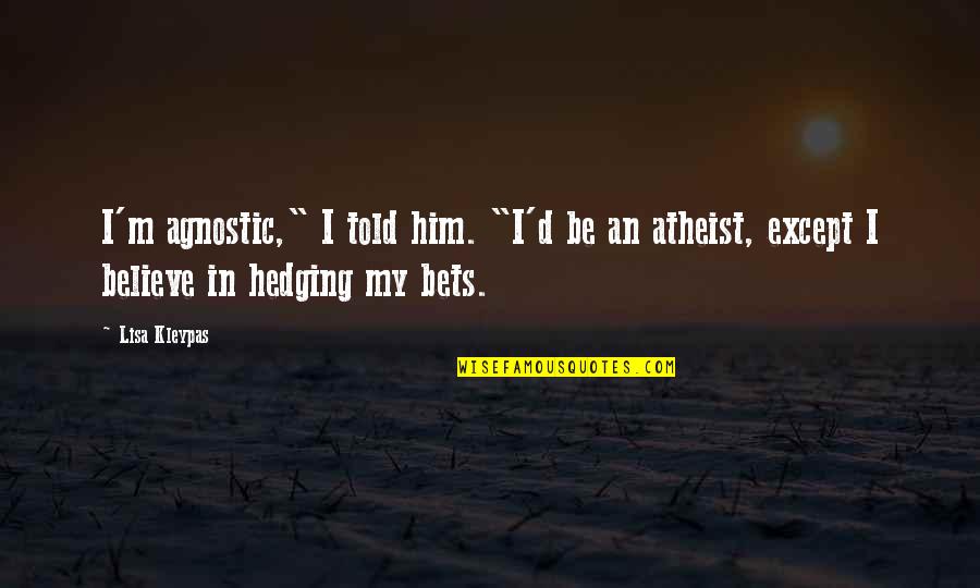 I Believe In Him Quotes By Lisa Kleypas: I'm agnostic," I told him. "I'd be an