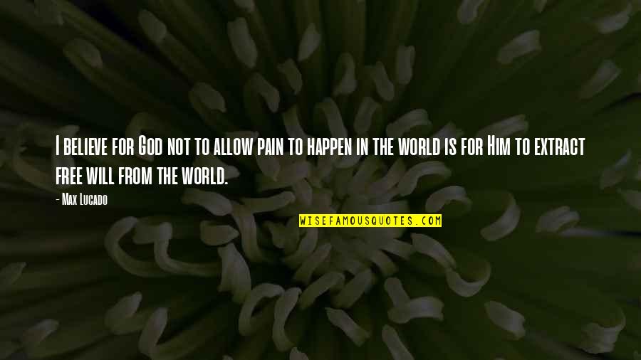 I Believe In Him Quotes By Max Lucado: I believe for God not to allow pain I Believe In Him Quotes By Max Lucado: I believe for God not to allow pain