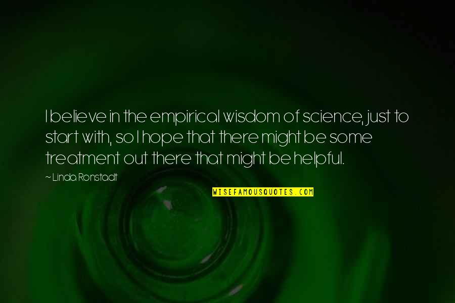I Believe In Hope Quotes By Linda Ronstadt: I believe in the empirical wisdom of science,