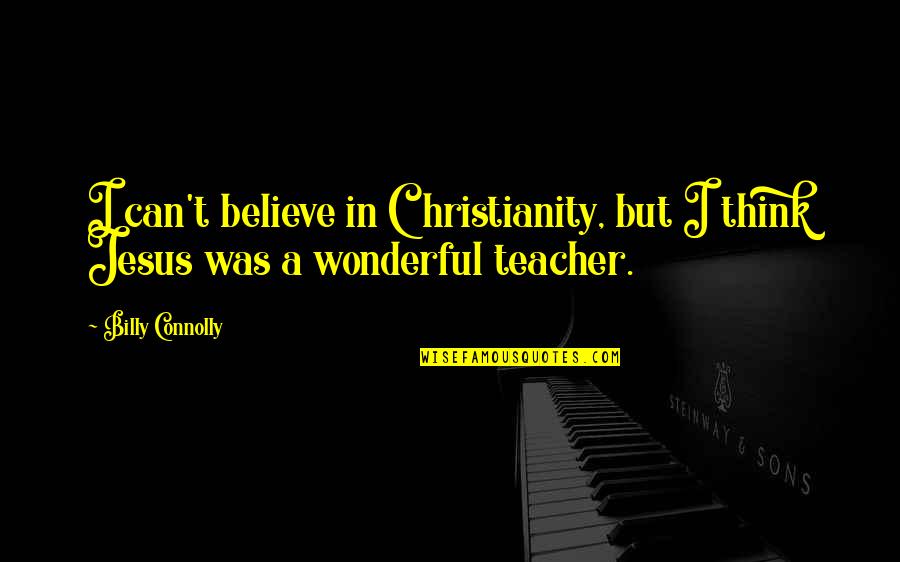 I Believe In Jesus Quotes By Billy Connolly: I can't believe in Christianity, but I think