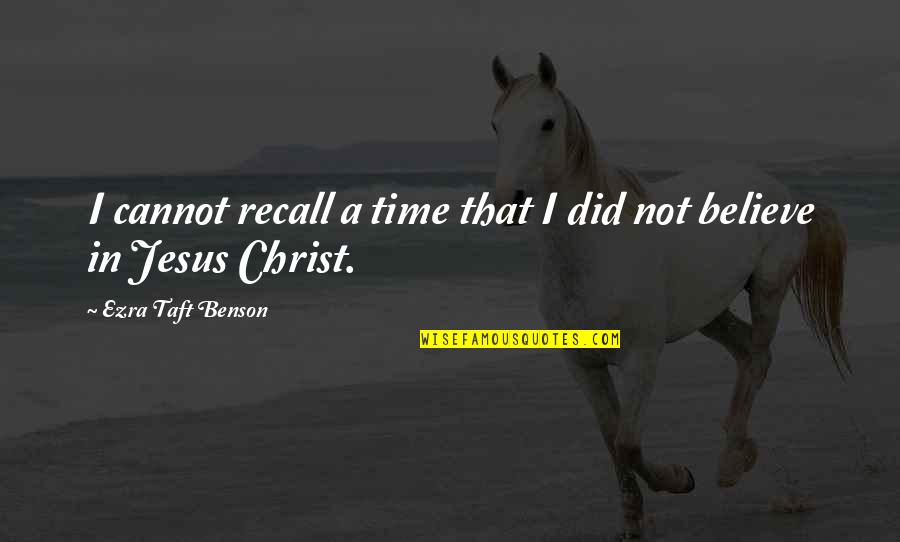 I Believe In Jesus Quotes By Ezra Taft Benson: I cannot recall a time that I did