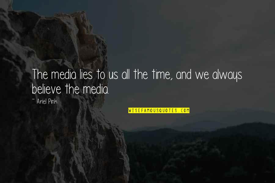 I Believe In Pink Quotes By Ariel Pink: The media lies to us all the time,