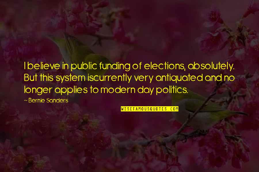 I Believe In Quotes By Bernie Sanders: I believe in public funding of elections, absolutely. I Believe In Quotes By Bernie Sanders: I believe in public funding of elections, absolutely.