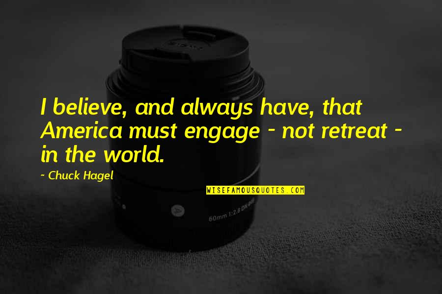 I Believe In Quotes By Chuck Hagel: I believe, and always have, that America must