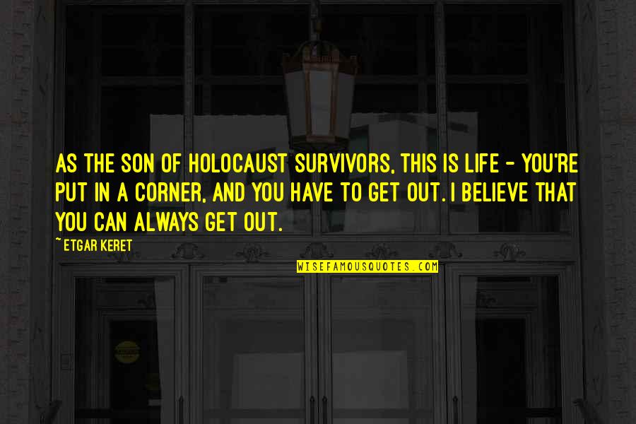 I Believe In Quotes By Etgar Keret: As the son of Holocaust survivors, this is I Believe In Quotes By Etgar Keret: As the son of Holocaust survivors, this is