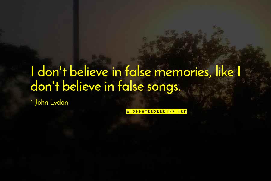 I Believe In Quotes By John Lydon: I don't believe in false memories, like I