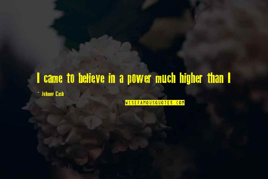 I Believe In Quotes By Johnny Cash: I came to believe in a power much I Believe In Quotes By Johnny Cash: I came to believe in a power much