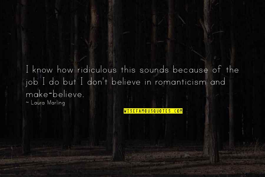 I Believe In Quotes By Laura Marling: I know how ridiculous this sounds because of I Believe In Quotes By Laura Marling: I know how ridiculous this sounds because of