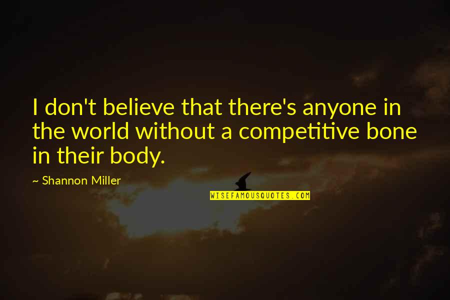 I Believe In Quotes By Shannon Miller: I don't believe that there's anyone in the I Believe In Quotes By Shannon Miller: I don't believe that there's anyone in the