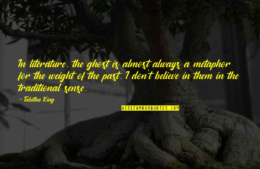 I Believe In Quotes By Tabitha King: In literature, the ghost is almost always a I Believe In Quotes By Tabitha King: In literature, the ghost is almost always a