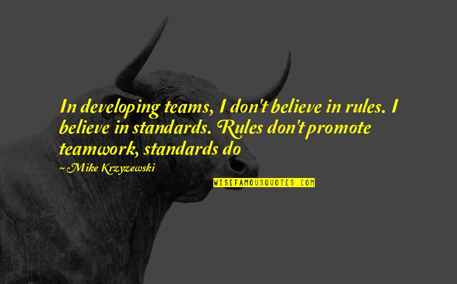 I Believe In Teamwork Quotes By Mike Krzyzewski: In developing teams, I don't believe in rules.