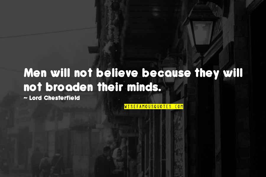 I Believe In You Lord Quotes By Lord Chesterfield: Men will not believe because they will not I Believe In You Lord Quotes By Lord Chesterfield: Men will not believe because they will not