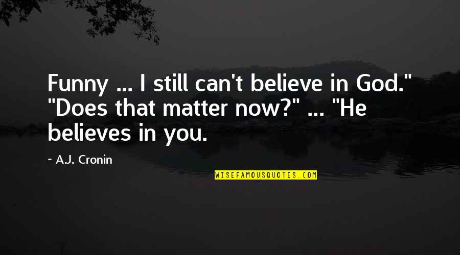 I Believe In You Quotes By A.J. Cronin: Funny ... I still can't believe in God."