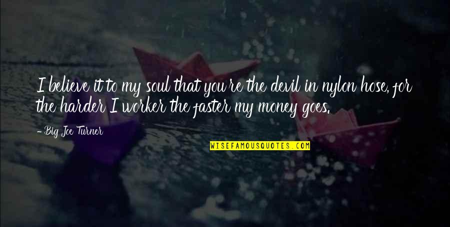 I Believe In You Quotes By Big Joe Turner: I believe it to my soul that you're
