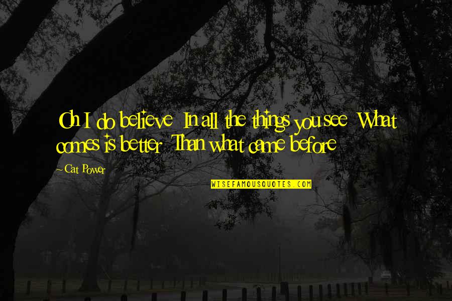 I Believe In You Quotes By Cat Power: Oh I do believe In all the things